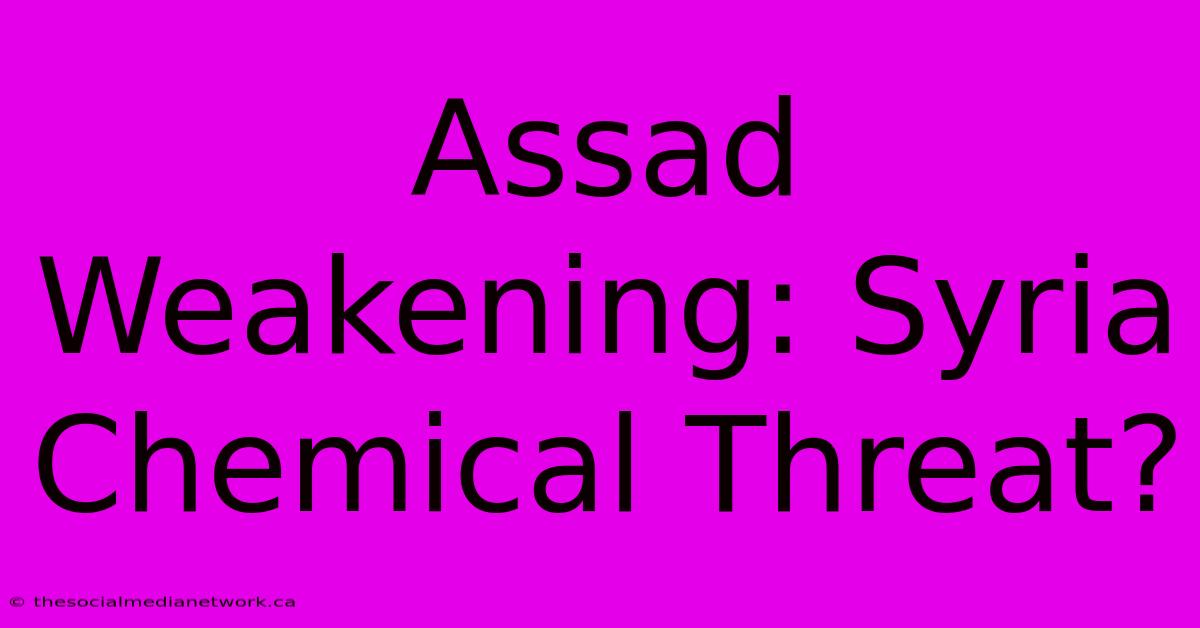 Assad Weakening: Syria Chemical Threat?