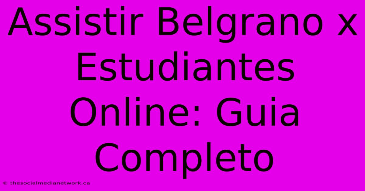 Assistir Belgrano X Estudiantes Online: Guia Completo