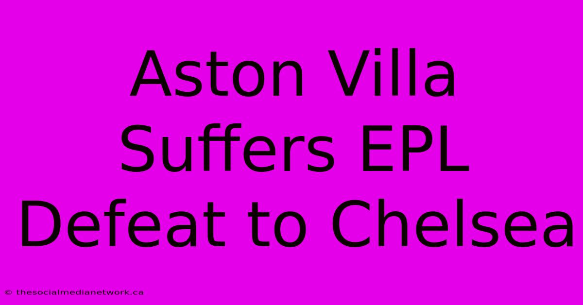 Aston Villa Suffers EPL Defeat To Chelsea