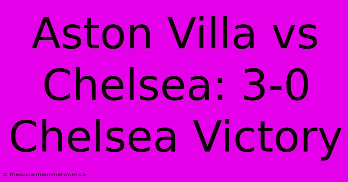 Aston Villa Vs Chelsea: 3-0 Chelsea Victory