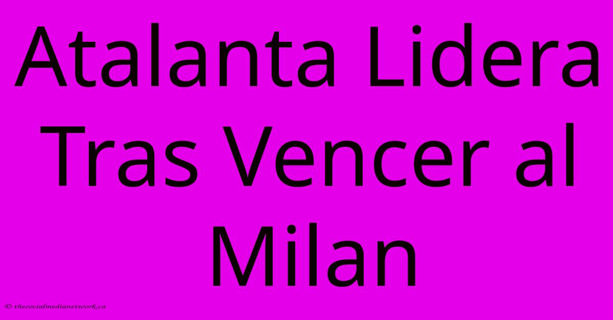 Atalanta Lidera Tras Vencer Al Milan Atalanta Lidera Tras Vencer Al Milan