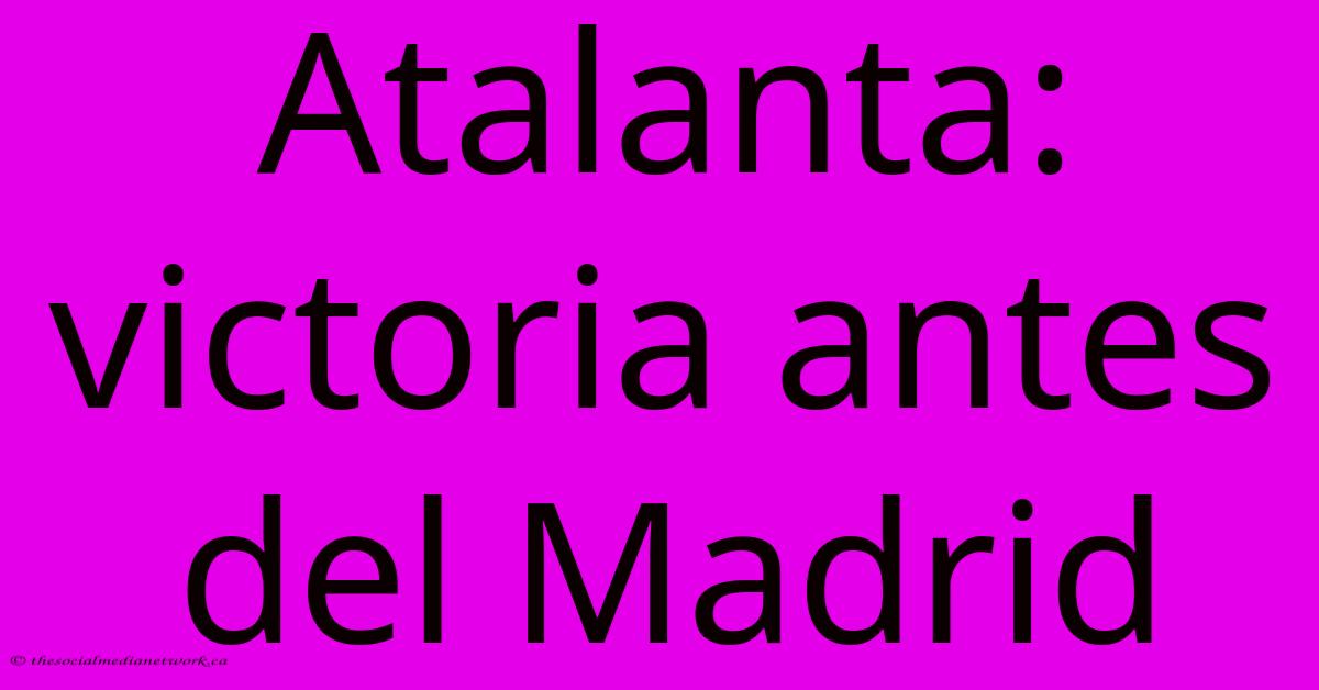 Atalanta: Victoria Antes Del Madrid Atalanta: Victoria Antes Del Madrid
