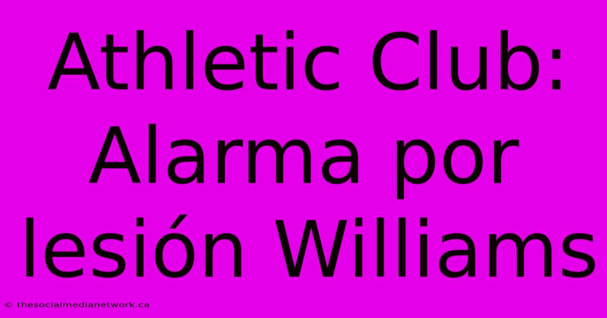 Athletic Club: Alarma Por Lesión Williams