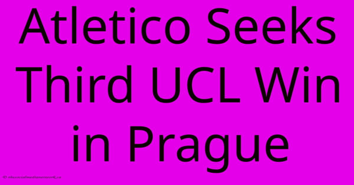 Atletico Seeks Third UCL Win In Prague Atletico Seeks Third UCL Win In Prague