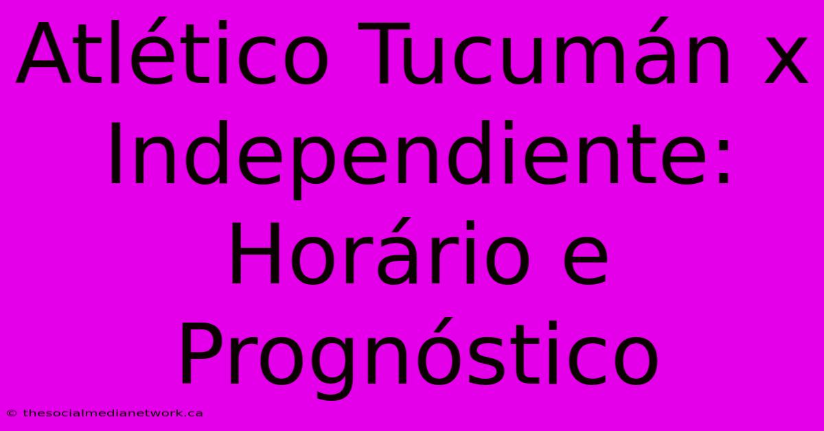 Atlético Tucumán X Independiente: Horário E Prognóstico