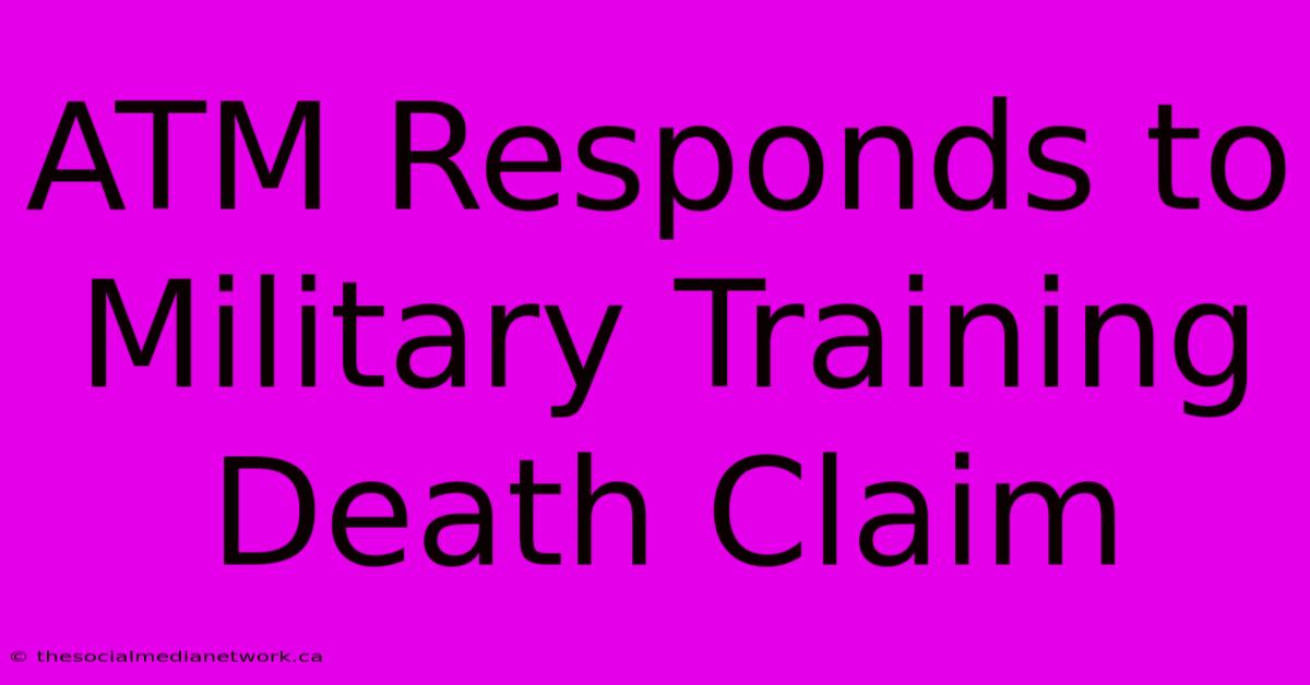 ATM Responds To Military Training Death Claim