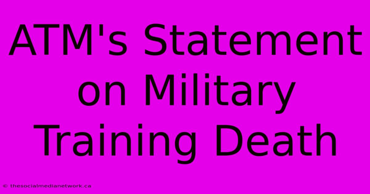 ATM's Statement On Military Training Death