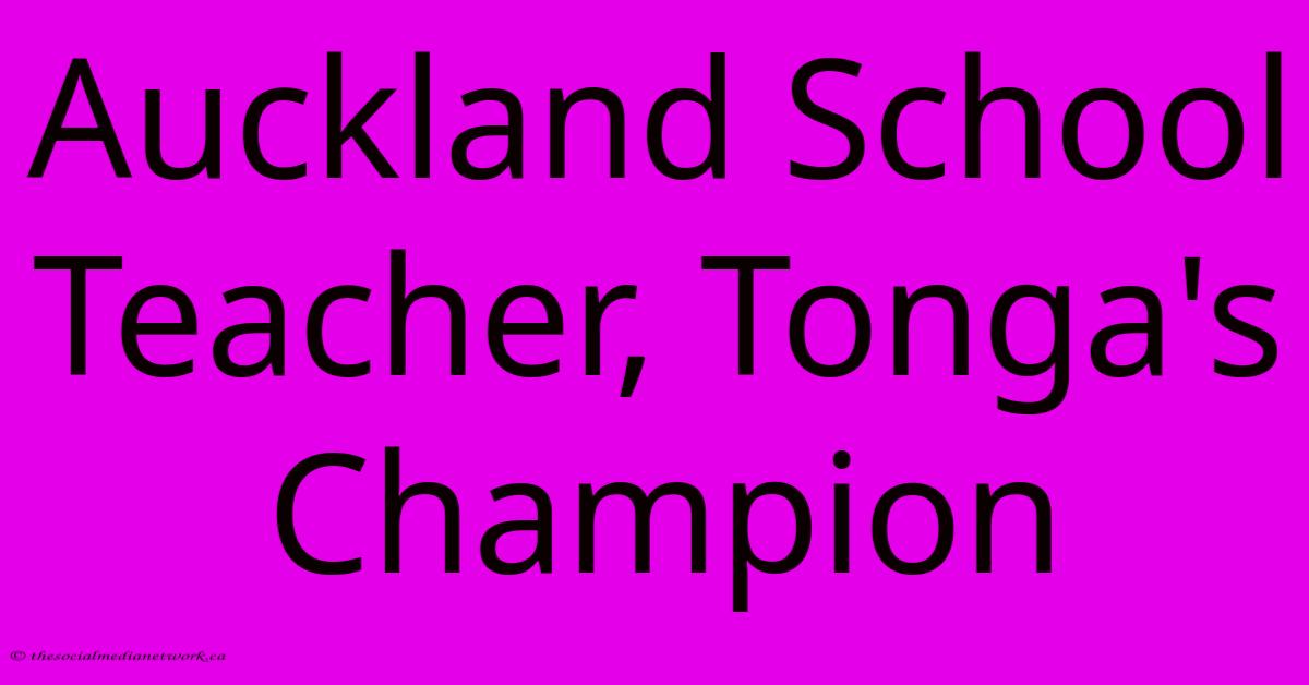 Auckland School Teacher, Tonga's Champion