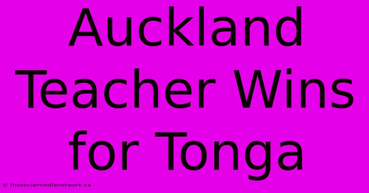 Auckland Teacher Wins For Tonga