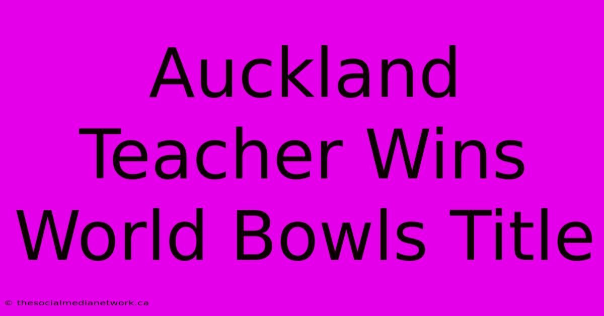 Auckland Teacher Wins World Bowls Title