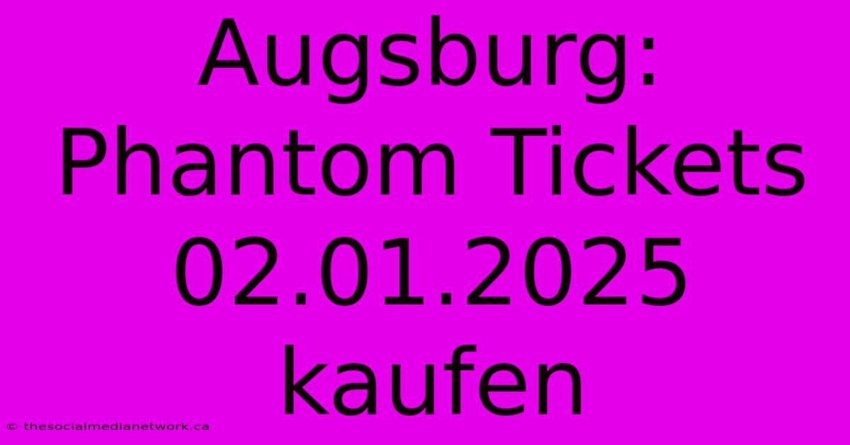 Augsburg: Phantom Tickets 02.01.2025 Kaufen