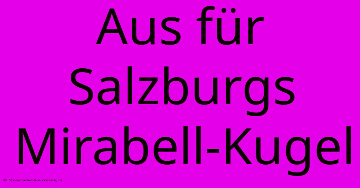 Aus Für Salzburgs Mirabell-Kugel Aus Für Salzburgs Mirabell-Kugel