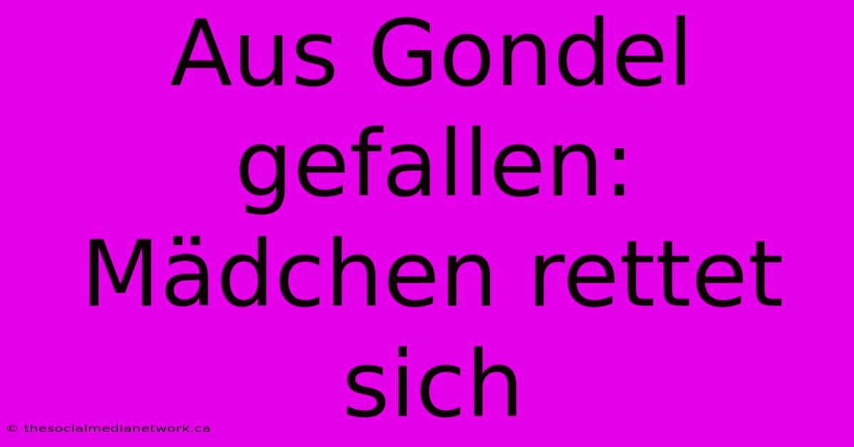 Aus Gondel Gefallen: Mädchen Rettet Sich