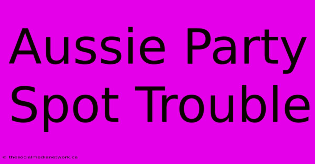 Aussie Party Spot Trouble