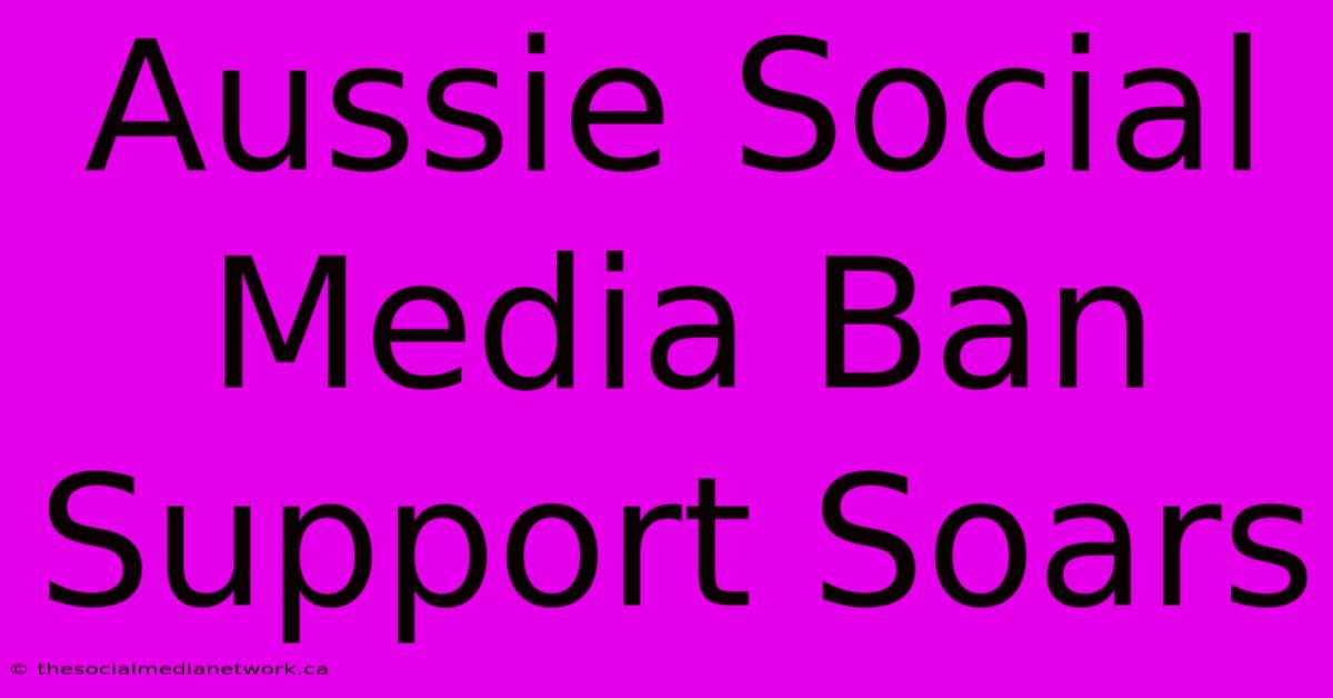 Aussie Social Media Ban Support Soars