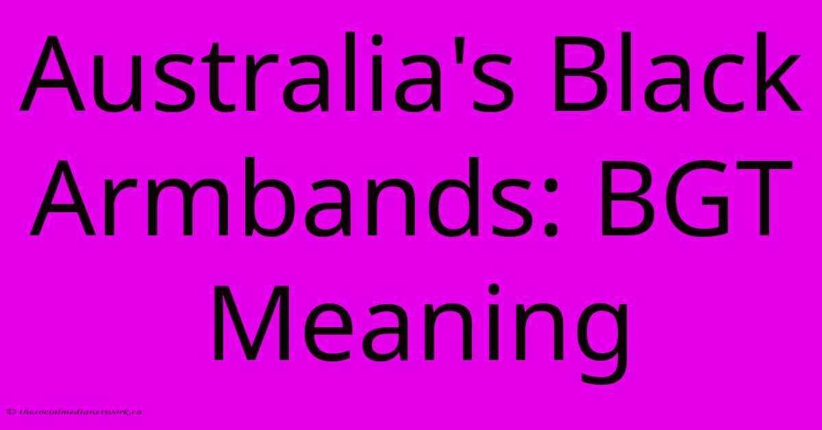 Australia's Black Armbands: BGT Meaning Australia's Black Armbands: BGT Meaning