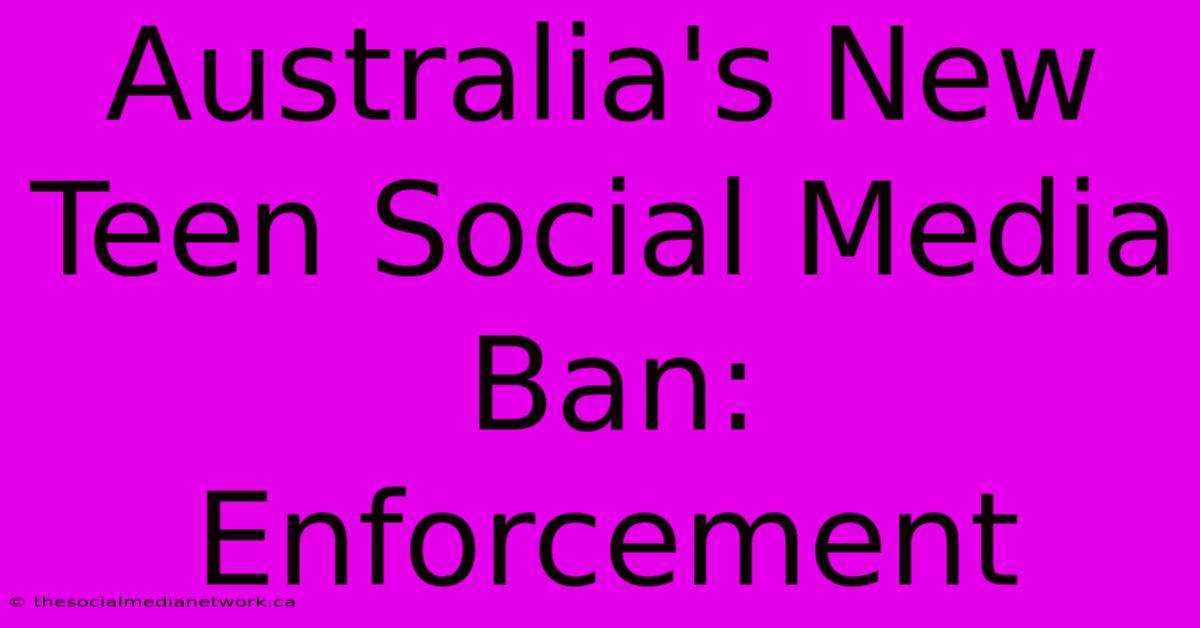 Australia's New Teen Social Media Ban: Enforcement