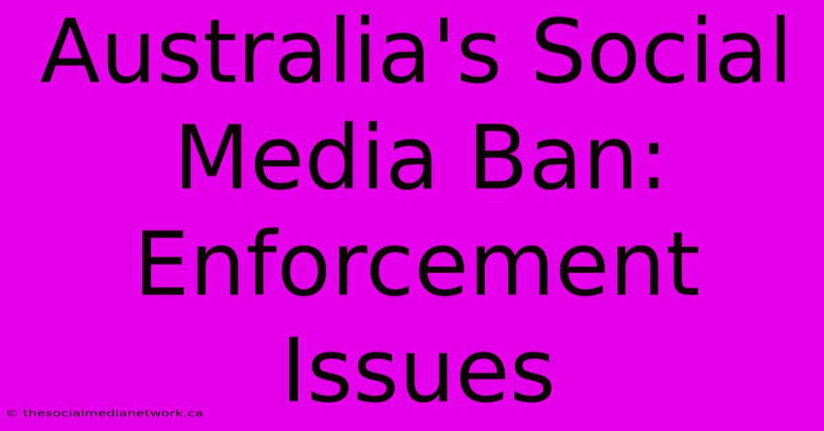 Australia's Social Media Ban: Enforcement Issues