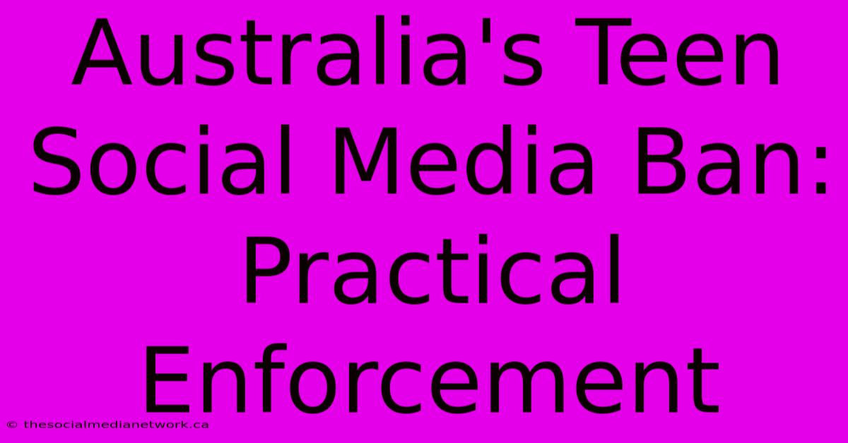 Australia's Teen Social Media Ban: Practical Enforcement