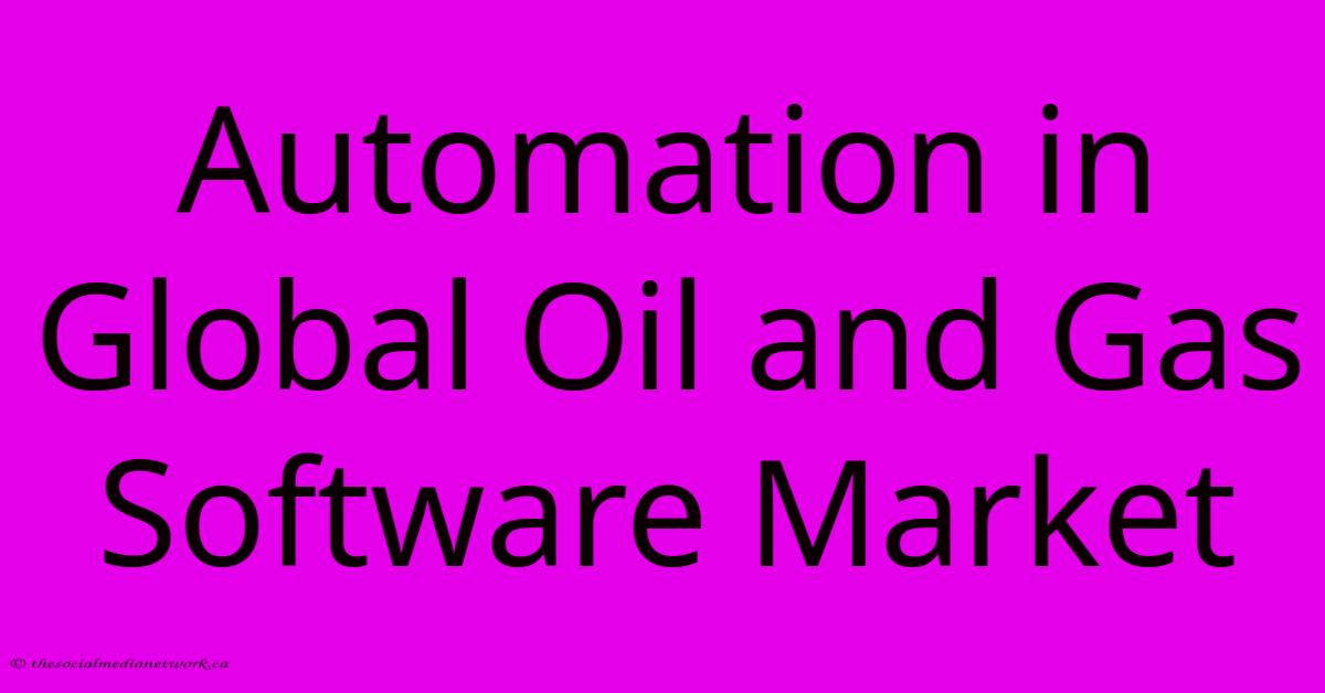 Automation In Global Oil And Gas Software Market Automation In Global Oil And Gas Software Market
