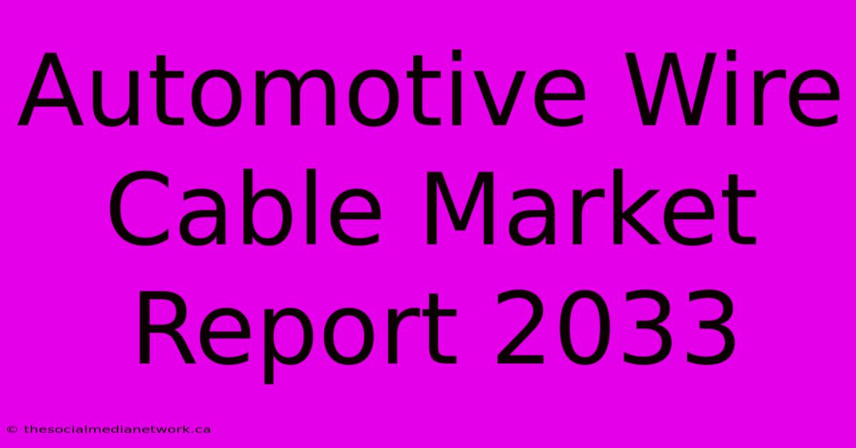 Automotive Wire Cable Market Report 2033