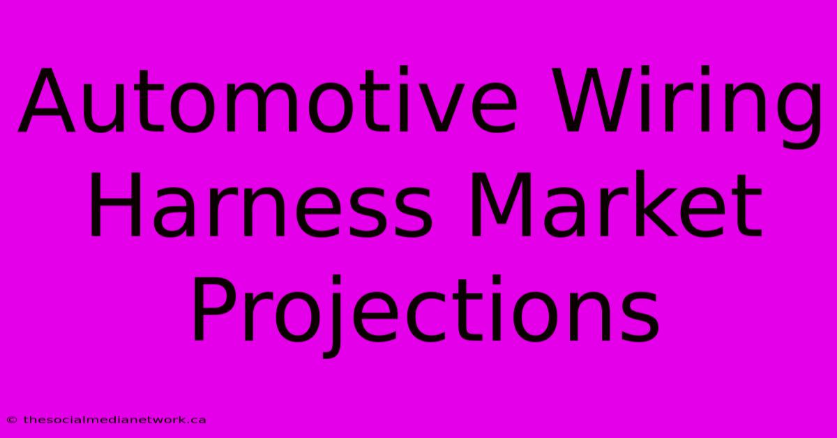 Automotive Wiring Harness Market Projections