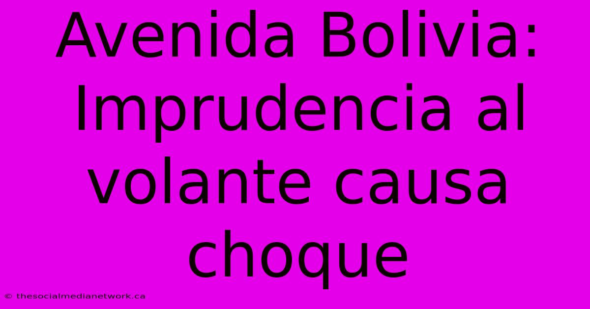 Avenida Bolivia: Imprudencia Al Volante Causa Choque