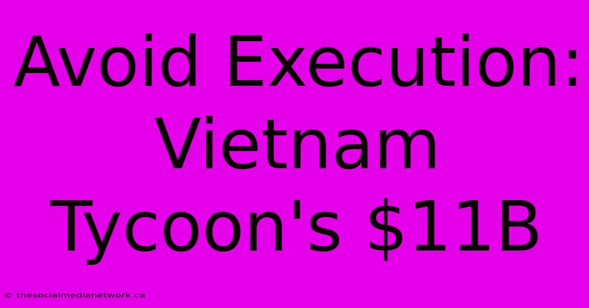 Avoid Execution: Vietnam Tycoon's $11B