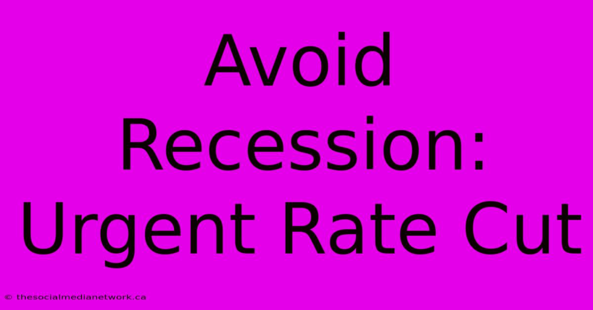 Avoid Recession: Urgent Rate Cut