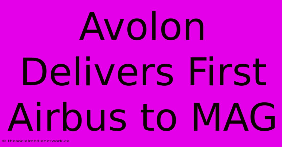 Avolon Delivers First Airbus To MAG