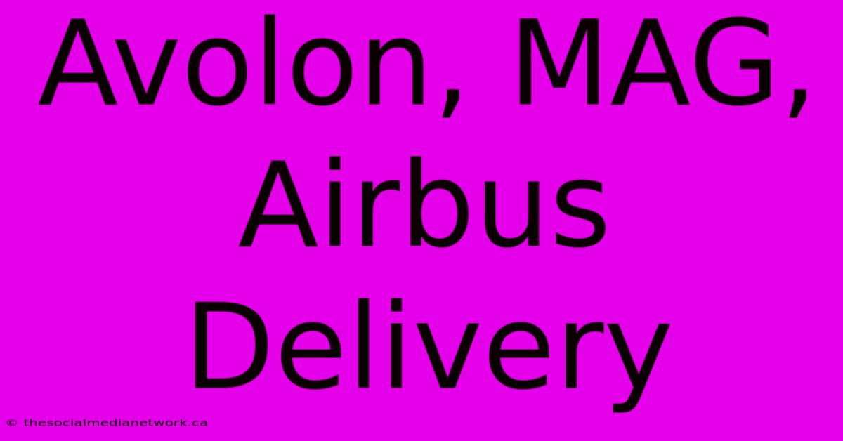 Avolon, MAG, Airbus Delivery