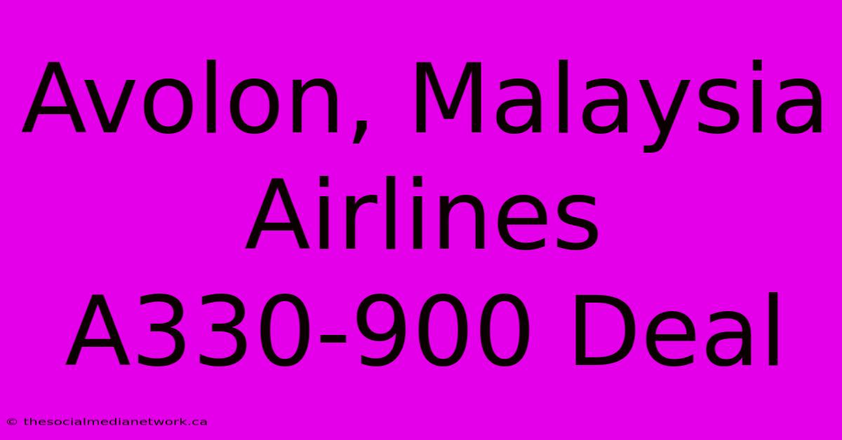 Avolon, Malaysia Airlines A330-900 Deal