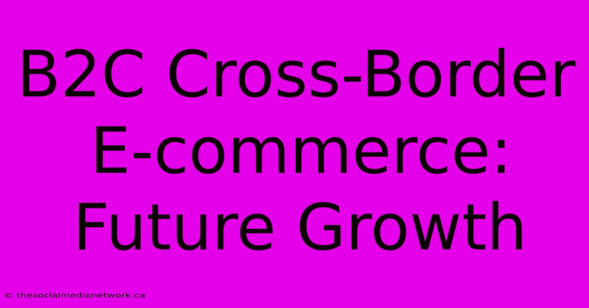 B2C Cross-Border E-commerce: Future Growth