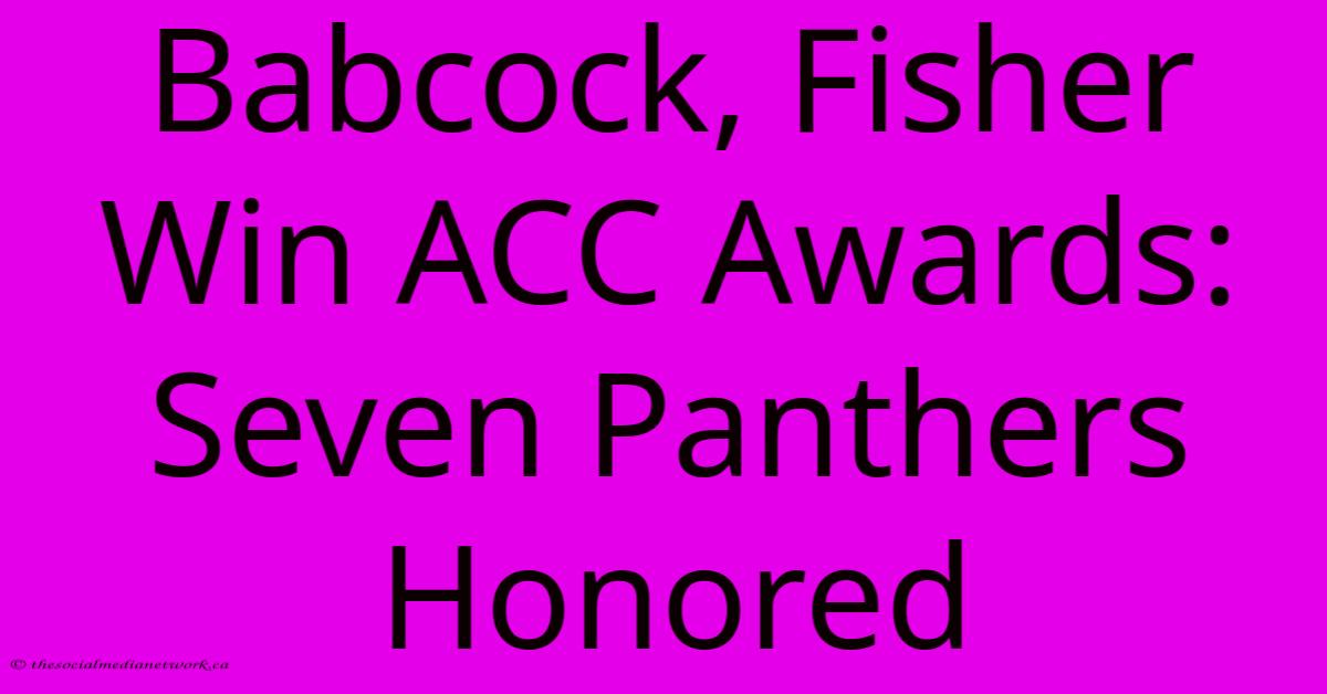 Babcock, Fisher Win ACC Awards: Seven Panthers Honored