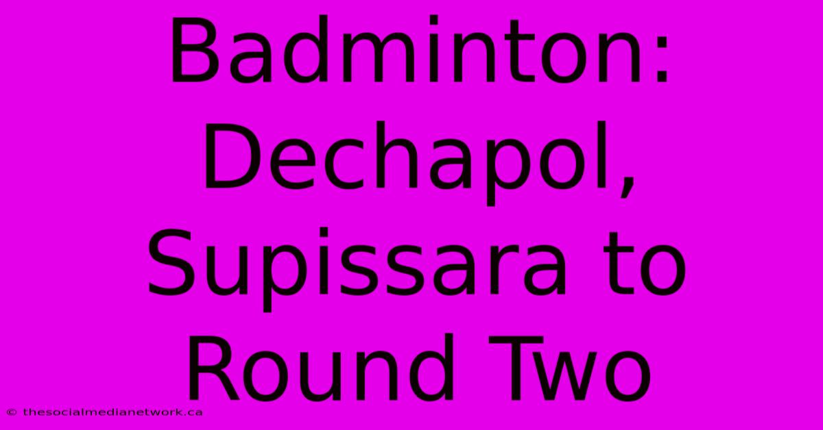 Badminton: Dechapol, Supissara To Round Two