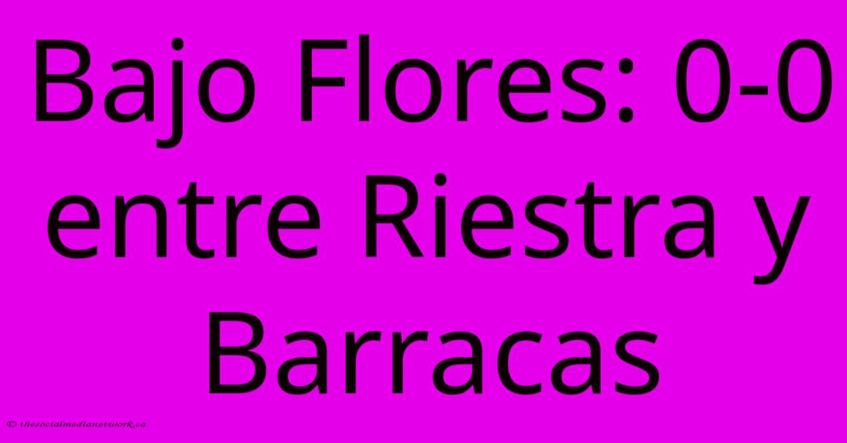 Bajo Flores: 0-0 Entre Riestra Y Barracas Bajo Flores: 0-0 Entre Riestra Y Barracas
