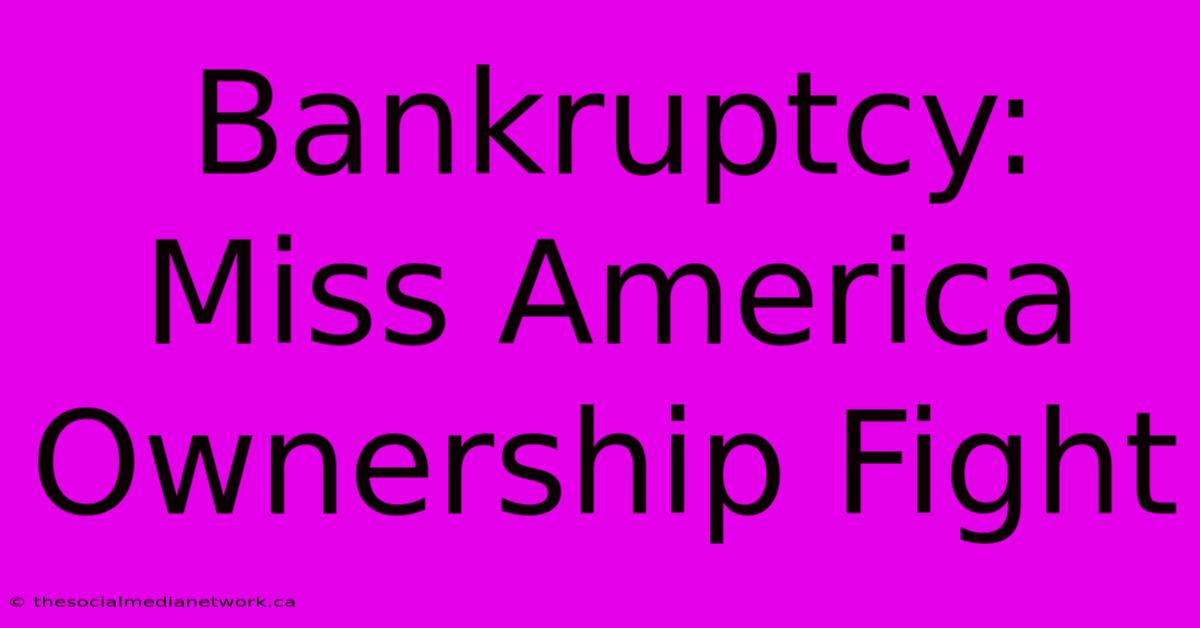 Bankruptcy: Miss America Ownership Fight