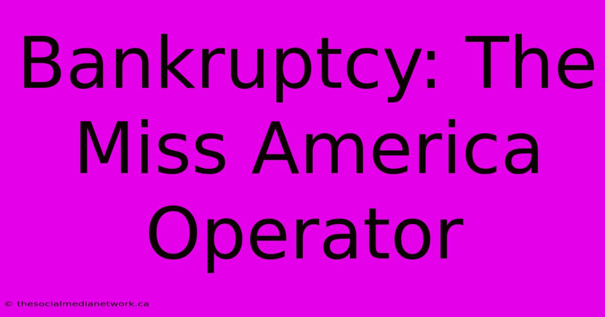 Bankruptcy: The Miss America Operator