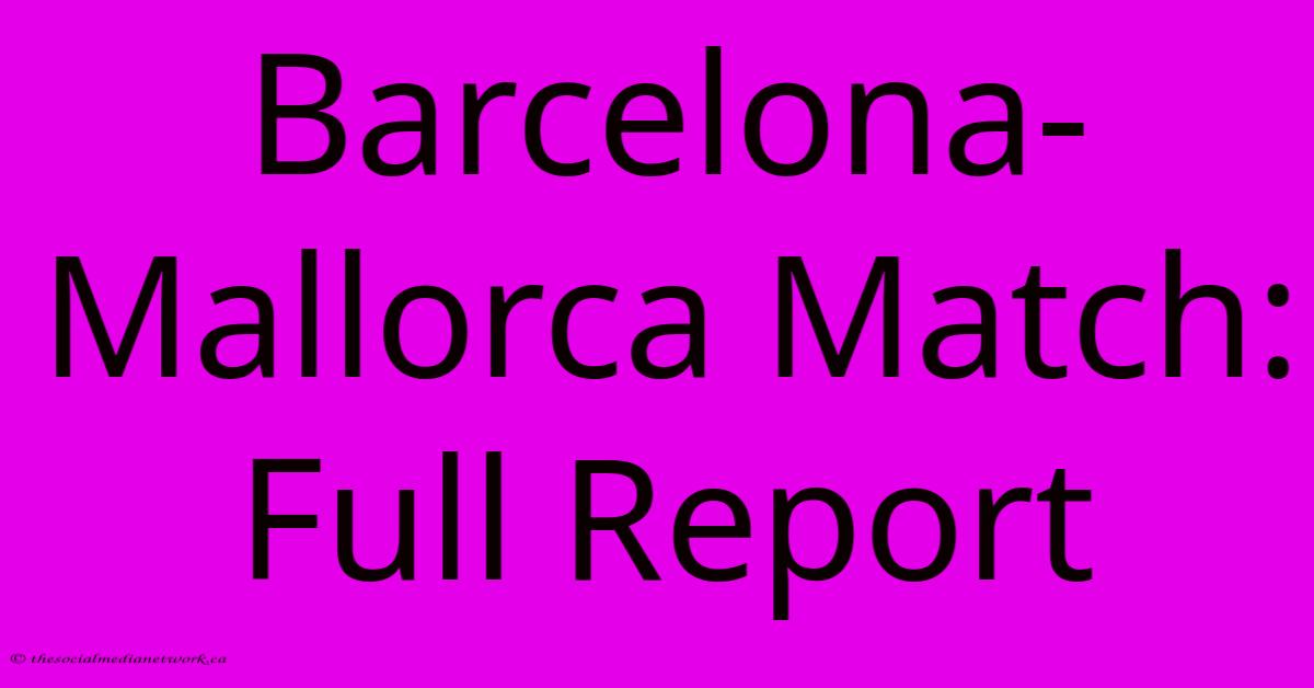 Barcelona-Mallorca Match: Full Report Barcelona-Mallorca Match: Full Report