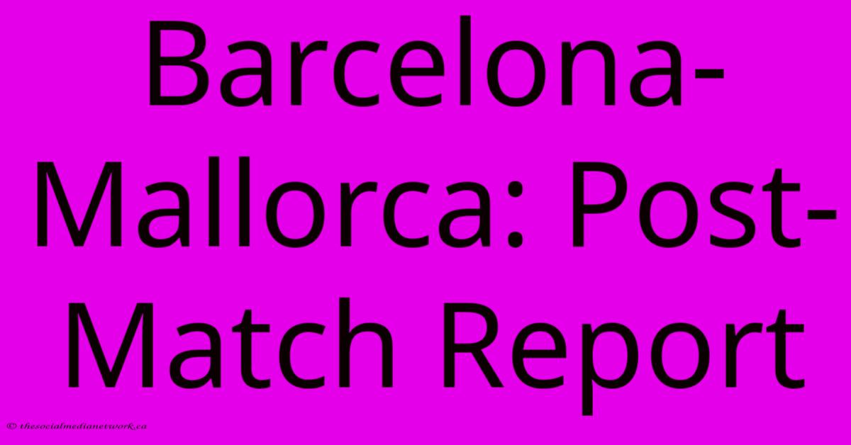 Barcelona-Mallorca: Post-Match Report