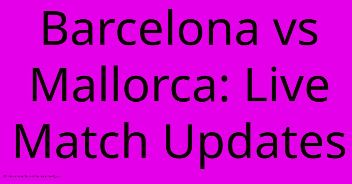 Barcelona Vs Mallorca: Live Match Updates