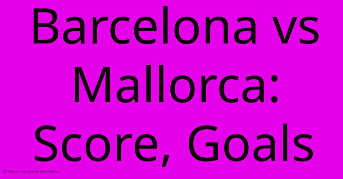 Barcelona Vs Mallorca: Score, Goals