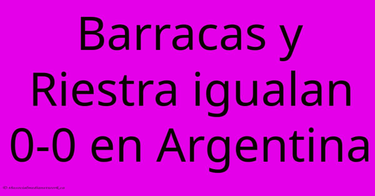 Barracas Y Riestra Igualan 0-0 En Argentina Barracas Y Riestra Igualan 0-0 En Argentina