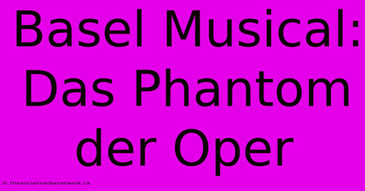 Basel Musical: Das Phantom Der Oper