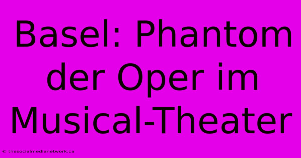 Basel: Phantom Der Oper Im Musical-Theater