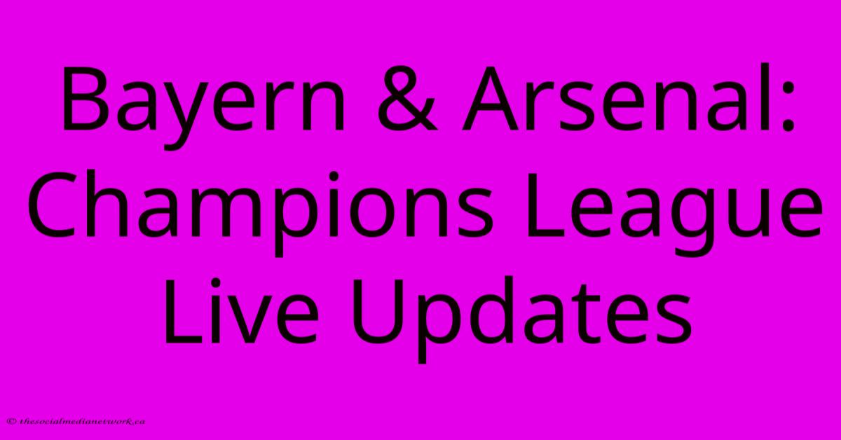 Bayern & Arsenal: Champions League Live Updates Bayern & Arsenal: Champions League Live Updates