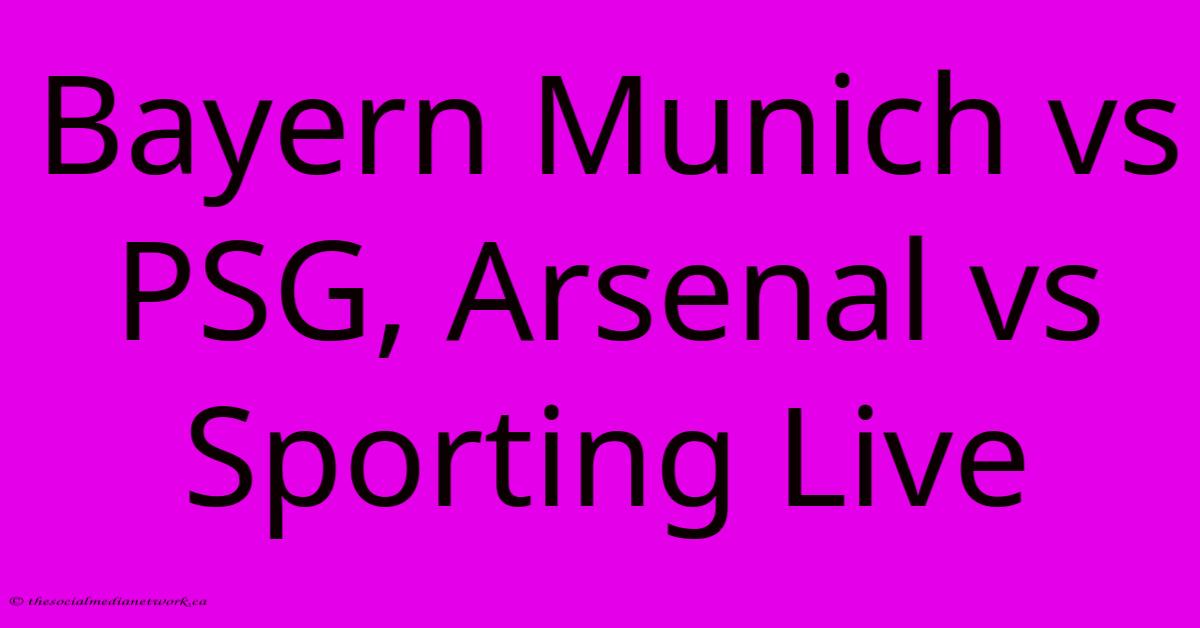 Bayern Munich Vs PSG, Arsenal Vs Sporting Live Bayern Munich Vs PSG, Arsenal Vs Sporting Live