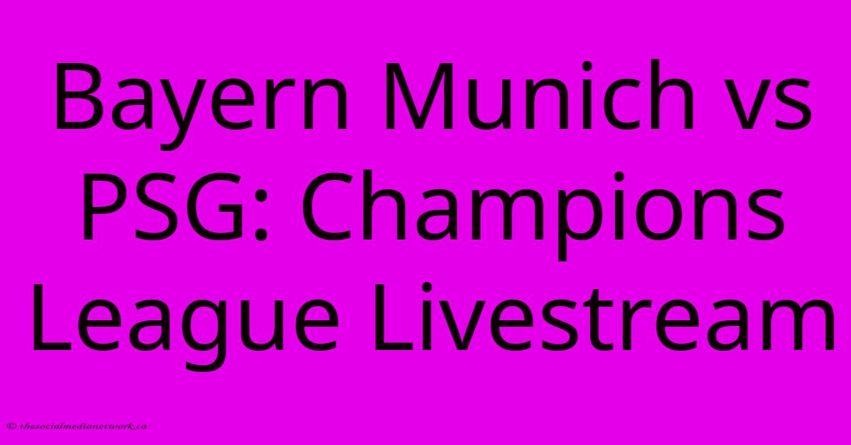 Bayern Munich Vs PSG: Champions League Livestream Bayern Munich Vs PSG: Champions League Livestream
