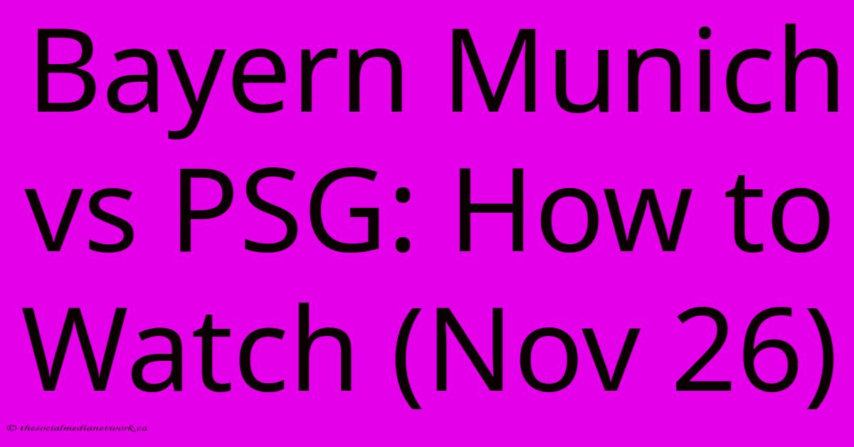 Bayern Munich Vs PSG: How To Watch (Nov 26) Bayern Munich Vs PSG: How To Watch (Nov 26)