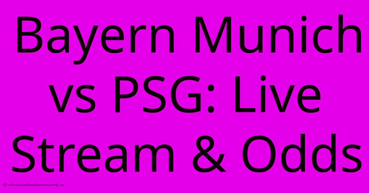 Bayern Munich Vs PSG: Live Stream & Odds Bayern Munich Vs PSG: Live Stream & Odds